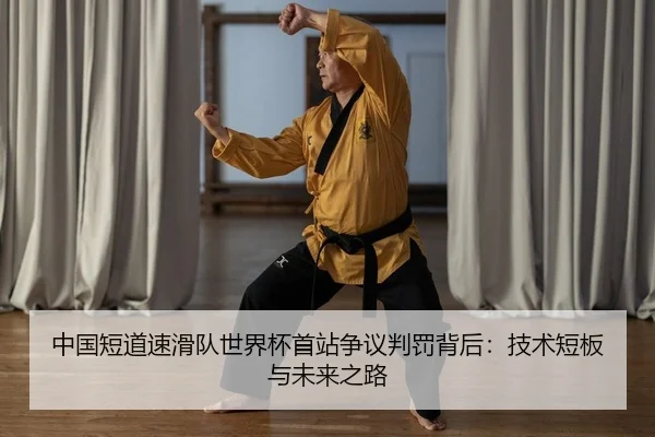 中国短道速滑队世界杯首站争议判罚背后：技术短板与未来之路（Leyu）